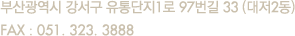 부산광역시 강서구 유통단지1로 97번길 33 (대저2동) FAX : 051. 323. 3888